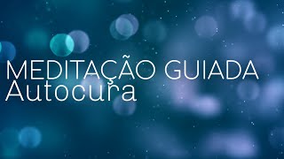 MEDITAÇÃO GUIADA AUTOCURA CORPO E MENTE [upl. by Seafowl]