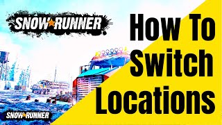 Snowrunner How To Switch Locations Snowrunner [upl. by Ariaic976]