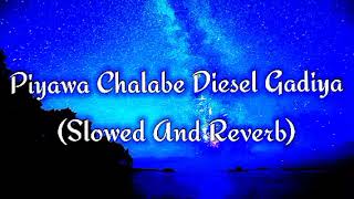 Piyawa Chalabe Diesel Gadiya Slowed And Reverb [upl. by Aronid612]