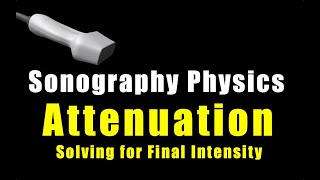 Attenuation Solving for Final Intensity Sonography Physics [upl. by Tisman147]