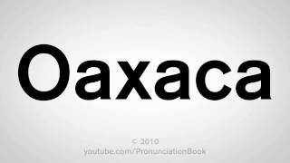 How To Pronounce Oaxaca [upl. by Suolhcin]