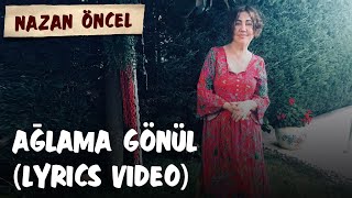 Nazan Öncel  Ağlama Gönlüm Lyrics Video  Şarkı Sözleri [upl. by Romito]