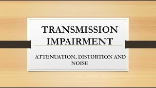 TRANSMISSION IMPAIRMENT  ATTENUATION DISTORTION NOISE [upl. by Uird]