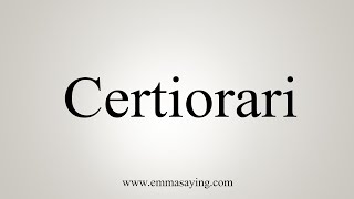 How To Say Certiorari [upl. by Staford963]