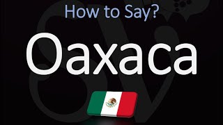 How to Pronounce Oaxaca Mexico CORRECTLY [upl. by Dustan319]